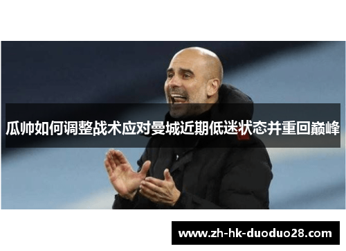 瓜帅如何调整战术应对曼城近期低迷状态并重回巅峰
