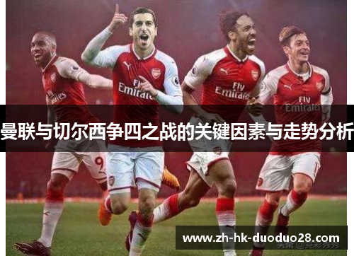 曼联与切尔西争四之战的关键因素与走势分析