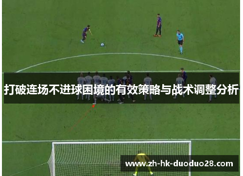 打破连场不进球困境的有效策略与战术调整分析