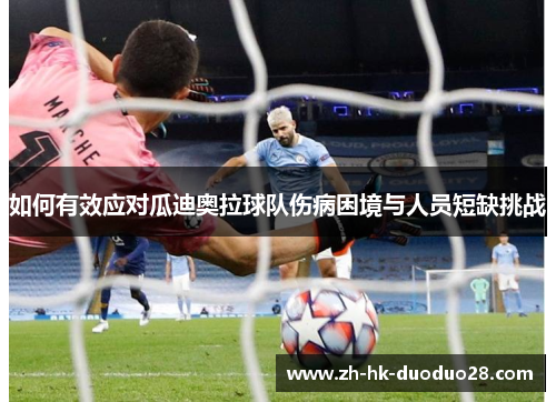 如何有效应对瓜迪奥拉球队伤病困境与人员短缺挑战