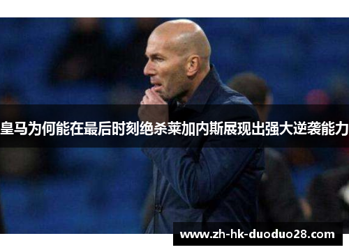 皇马为何能在最后时刻绝杀莱加内斯展现出强大逆袭能力