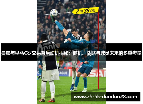 曼联与皇马C罗交易背后动机揭秘：商机、战略与球员未来的多重考量