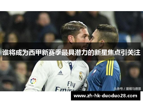 谁将成为西甲新赛季最具潜力的新星焦点引关注 谁将成为西甲新赛季最具潜力的新星焦点引关注