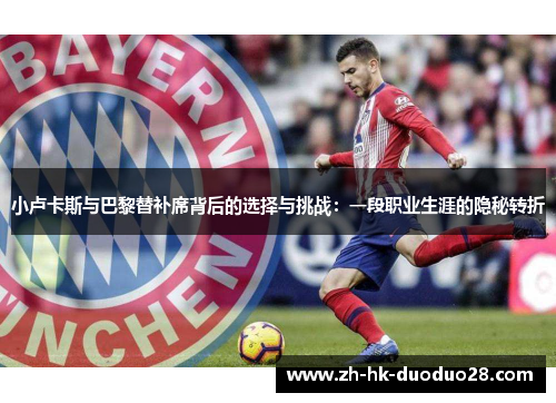 小卢卡斯与巴黎替补席背后的选择与挑战:一段职业生涯的隐秘转折 小卢卡斯与巴黎替补席背后的选择与挑战:一段职业生涯的隐秘转折