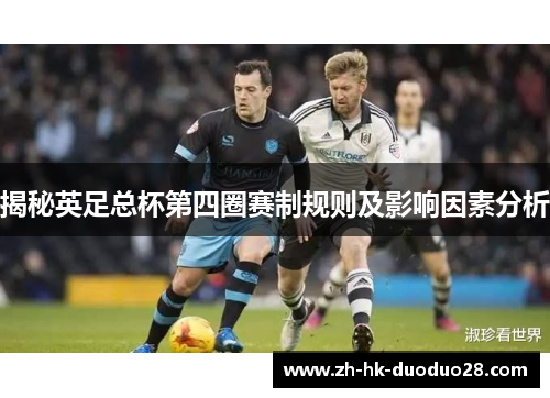 揭秘英足总杯第四圈赛制规则及影响因素分析 揭秘英足总杯第四圈赛制规则及影响因素分析