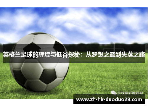 英格兰足球的辉煌与低谷探秘:从梦想之巅到失落之路 英格兰足球的辉煌与低谷探秘:从梦想之巅到失落之路