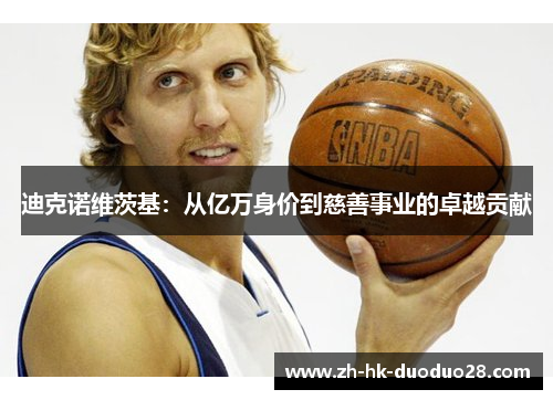 迪克诺维茨基:从亿万身价到慈善事业的卓越贡献 迪克诺维茨基:从亿万身价到慈善事业的卓越贡献